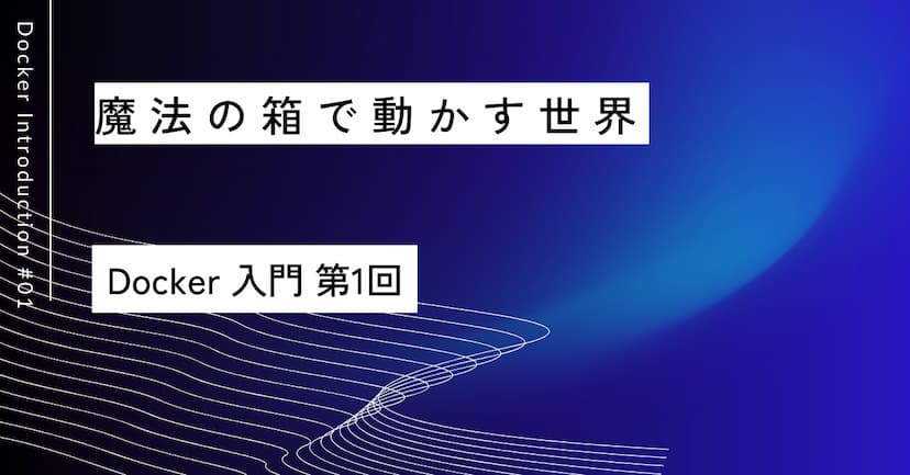魔法の箱で動かす世界｜第1回 Docker入門