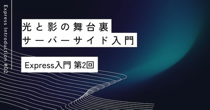 光と影の舞台裏｜第2回 サーバーサイド入門