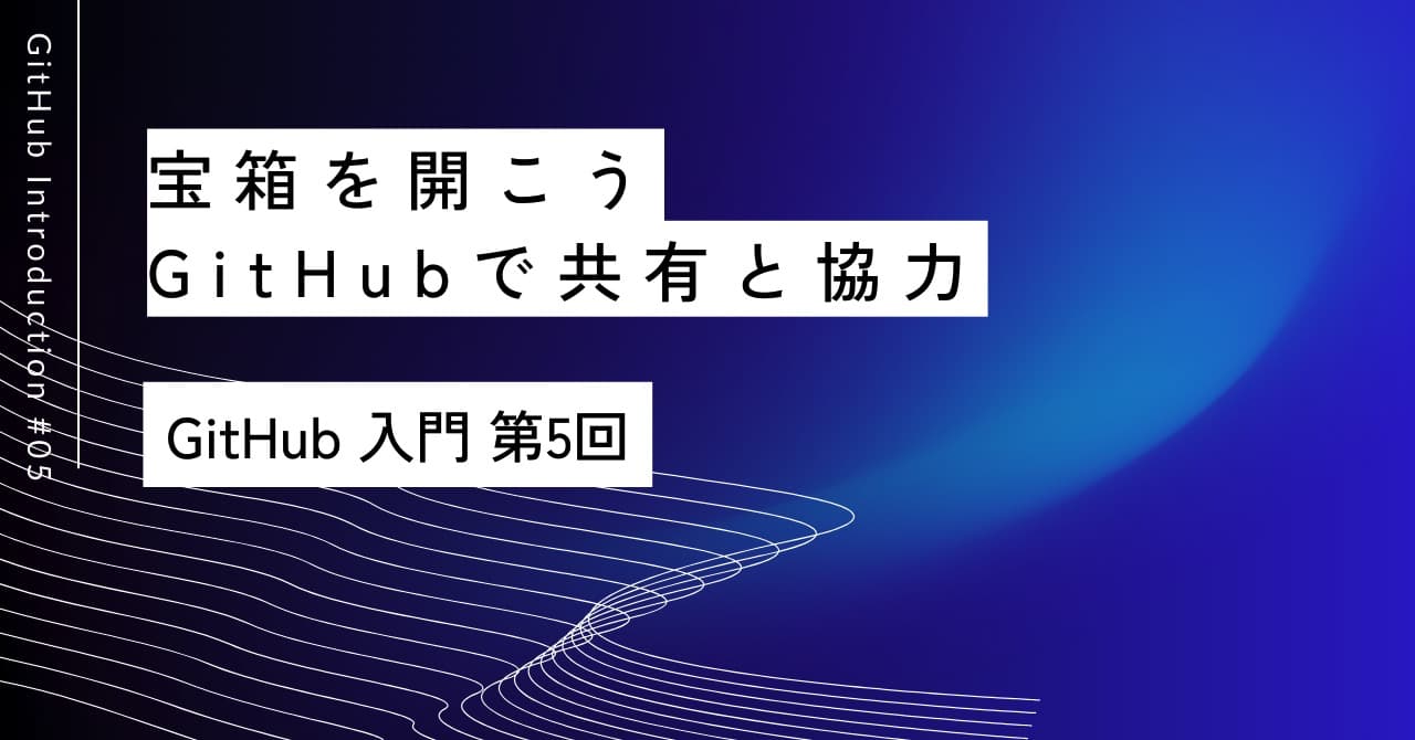 宝箱を開こう｜第5回 GitHubで共有と協力