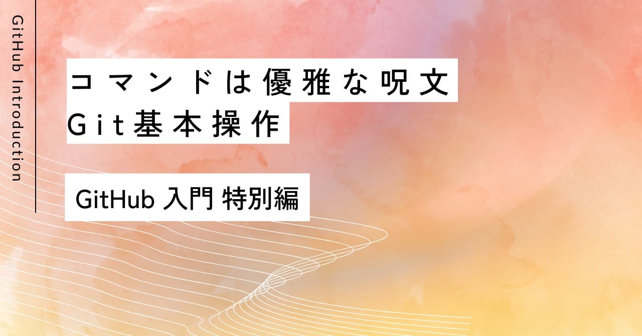 コマンドは優雅な呪文｜特別編 Git基本操作入門