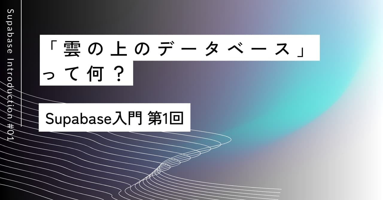 「雲の上のデータベース」って何？｜第1回 Supabase入門