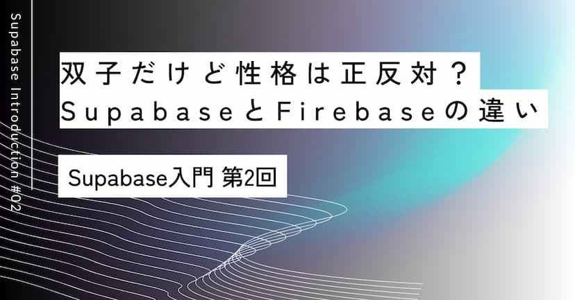 「双子だけど性格は正反対？」｜第2回 SupabaseとFirebaseの違い入門