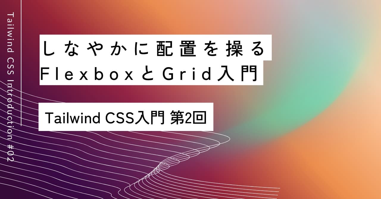 しなやかに配置を操る｜第2回 FlexboxとGrid入門