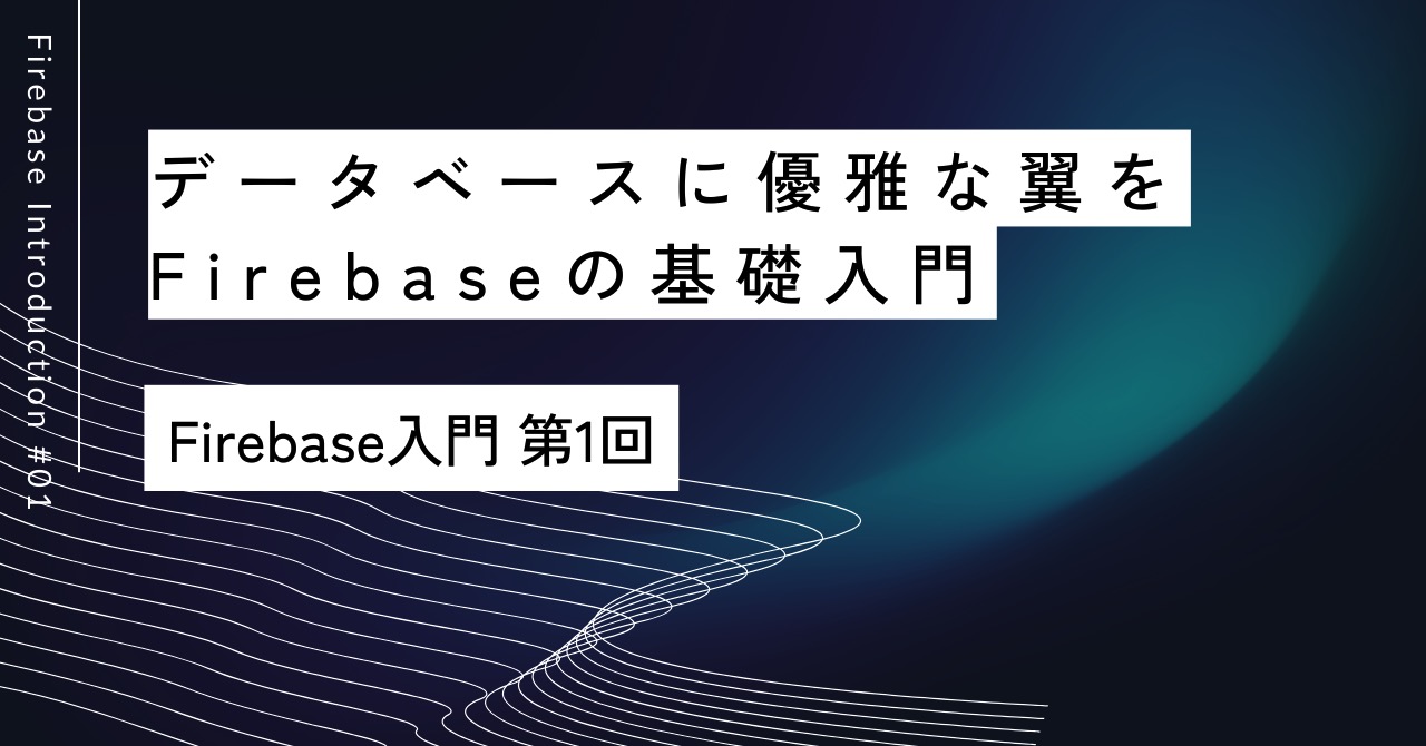 データベースに優雅な翼を｜第1回 Firebaseの基礎入門