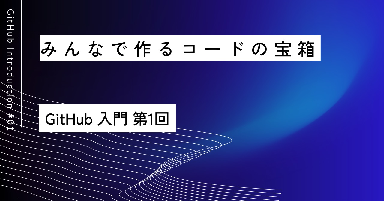 みんなで作るコードの宝箱｜第1回 GitHub入門